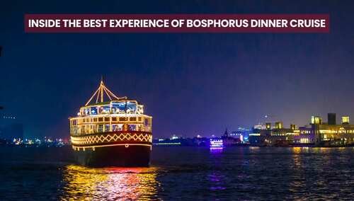 Inside the Best Experience of Bosphorus Dinner Cruise